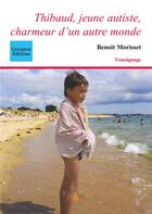Couverture du livre « Thibaud, jeune autiste, charmeur d'un autre monde » de Benoit Morisset aux éditions Coetquen
