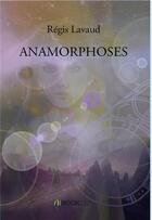 Couverture du livre « Anamorphoses » de Regis Lavaud aux éditions Bookelis