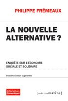 Couverture du livre « La nouvelle alternative ? enquête sur l'économie sociale et solidaire (3e édition) » de Philippe Fremeaux aux éditions Les Petits Matins