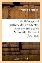 Couverture du livre « Code theorique et pratique des architectes, avec une preface de m. achille hermant » de Bonpaix Alphonse aux éditions Hachette Bnf
