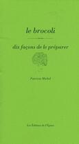 Couverture du livre « Le brocoli, dix façons de le préparer » de Patricia Michel aux éditions Epure