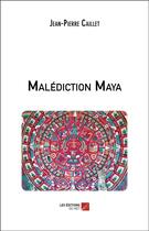 Couverture du livre « Malédiction maya » de Jean-Pierre Caillet aux éditions Editions Du Net