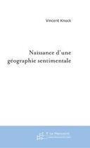 Couverture du livre « Naissance d'une geographie sentimentale » de Vincent Knock aux éditions Editions Le Manuscrit