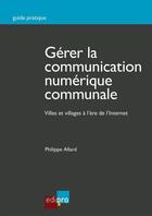 Couverture du livre « Gerer la communication numerique communale - villes et village a l'ere de l'internet » de Allard P. aux éditions Edi Pro