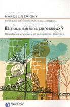Couverture du livre « Et nous serions paresseux ? résistance populaire et autogestion libertaire » de Marcel Sevigny aux éditions Ecosociete