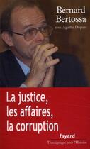 Couverture du livre « La justice, les affaires, la corruption » de Bernard Bertossa et Agathe Duparc aux éditions Fayard