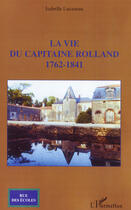 Couverture du livre « La vie du capitaine rolland, 1762-1841 » de Isabelle Lucazeau aux éditions L'harmattan
