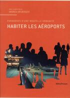 Couverture du livre « Habiter les aéroports ; aperçus d'une urbanité future entre architecture et art » de Andrea Urlberger aux éditions Metispresses