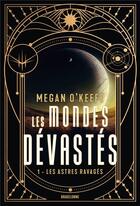 Couverture du livre « Les mondes dévastés Tome 1 : Les astres ravagés » de O'Keefe Megan aux éditions Bragelonne