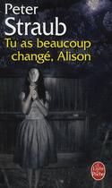 Couverture du livre « Tu as beaucoup changé, Alison » de Straub-P aux éditions Le Livre De Poche