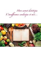 Couverture du livre « Mon carnet diététique ; l'insuffisance cardiaque et moi... » de Cedric Menard aux éditions Books On Demand
