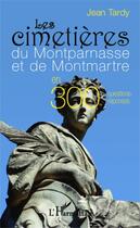 Couverture du livre « Les cimetières du Montparnasse et de Montmartre en 300 questions-réponses » de Jean Tardy aux éditions Editions L'harmattan