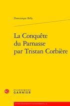 Couverture du livre « La conquête du Parnasse par Tristan Corbière » de Dominique Billy aux éditions Classiques Garnier