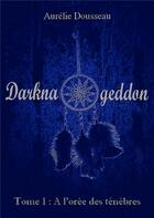 Couverture du livre « Darknageddon t.1 ; à l'orée des ténèbres » de Aurelie Dousseau aux éditions Books On Demand