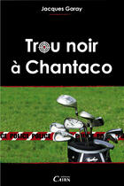 Couverture du livre « Trou noir à Chantaco » de Jacques Garay aux éditions Éditions Cairn