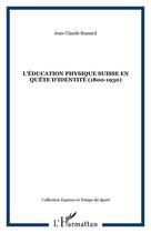 Couverture du livre « L'éducation physique suisse en quête d'identité 1800-1930 » de Jean-Claude Bussard aux éditions Editions L'harmattan