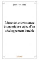 Couverture du livre « Éducation et croissance économique : enjeu d'un développement durable » de Jean-Joel Bahi aux éditions Edilivre