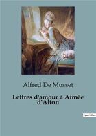 Couverture du livre « Lettres d amour a aimee d alton » de Alfred De Musset aux éditions Shs Editions