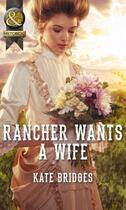 Couverture du livre « Rancher Wants a Wife (Mills & Boon Historical) (Mail-Order Weddings - » de Kate Bridges aux éditions Mills & Boon Series