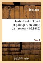 Couverture du livre « Du droit naturel civil et politique, en forme d'entretiens. tome 2 » de Luzac Elie aux éditions Hachette Bnf