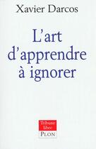 Couverture du livre « L'Art D'Apprendre A Ignorer » de Xavier Darcos aux éditions Plon