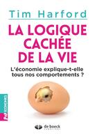 Couverture du livre « La logique cachée de la vie ; l'économie explique-t-elle tous nos comportements ? » de Tim Harford aux éditions De Boeck Superieur