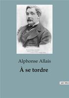 Couverture du livre « À se tordre » de Alphonse Allais aux éditions Culturea