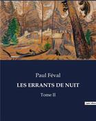 Couverture du livre « LES ERRANTS DE NUIT : Tome II » de Paul Feval aux éditions Culturea