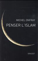 Couverture du livre « Penser l'Islam » de Michel Onfray aux éditions Grasset Et Fasquelle