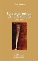 Couverture du livre « La colonisation de la Likouala (1885-1960) » de Come Kinata aux éditions L'harmattan
