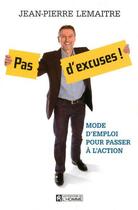 Couverture du livre « Pas d'excuses ! mode d'emploi pour passer à l'action » de Jean-Pierre Lemaitre aux éditions Les Éditions De L'homme