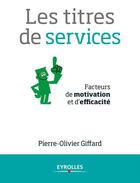 Couverture du livre « Les titres de services ; facteurs de motivation et d'efficacité » de Pierre Giffard aux éditions Eyrolles