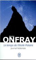 Couverture du livre « Le temps de l'étoile polaire : journal hédoniste » de Michel Onfray aux éditions J'ai Lu