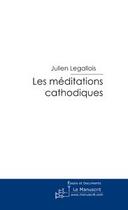 Couverture du livre « Les méditations cathodiques » de Julien Legallois aux éditions Le Manuscrit