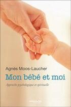 Couverture du livre « Mon bébé et moi ; respect, liberté, autonomie » de Agnes Laucher-Moos aux éditions Empreinte Temps Present