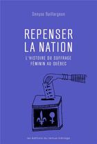 Couverture du livre « Repenser la nation ; l'histoire du suffrage féminin au Québec » de Baillargeon Denyse aux éditions Remue Menage