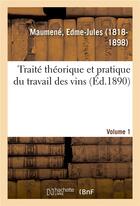 Couverture du livre « Traite theorique et pratique du travail des vins. volume 1 » de Maumene Edme-Jules aux éditions Hachette Bnf