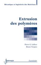 Couverture du livre « Extrusion des polymères » de Pierre G. Lafleur et Bruno Vergnes aux éditions Hermes Science Publications