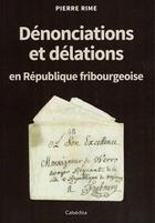 Couverture du livre « Dénonciations et délations en république fribourgeoise » de Pierre Rime aux éditions Cabedita