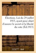 Couverture du livre « Elections. loi du 29 juillet 1913, ayant pour objet d'assurer le secret et la liberte du vote » de Impr. De Thorey aux éditions Hachette Bnf