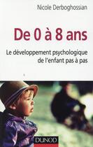 Couverture du livre « De 0 à 8 ans ; le développement psychologique de l'enfant pas-à-pas » de Nicole Derboghossian aux éditions Dunod