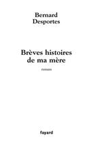 Couverture du livre « Breves histoires de ma mere » de Bernard Desportes aux éditions Fayard