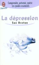 Couverture du livre « Depression (la) - - comprendre, prevenir, guerir les guides essentiels » de Sue Breton aux éditions J'ai Lu
