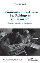 Couverture du livre « La minorité musulmane des Rohingyas en Birmanie ; histoires, quotidien et témoignages » de Yves Reynaud aux éditions L'harmattan