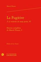 Couverture du livre « À la recherche du temps perdu t.6 : la fugitive » de Marcel Proust aux éditions Classiques Garnier