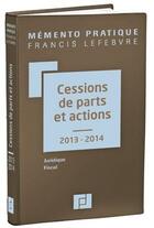 Couverture du livre « Mémento pratique ; cessions de parts et actions (édition 2013/2014) » de  aux éditions Lefebvre