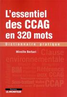 Couverture du livre « L'essentiel des CCAG en 320 mots : dictionnaire pratique » de Mireille Berbari aux éditions Le Moniteur