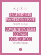 Couverture du livre « La vérité sur Raymond Roussel ; comment j'ai écrit certains de mes livres » de Nicolas Bouyss et Raymond Roussel aux éditions D-fiction