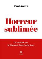 Couverture du livre « Horreur sublimée » de Paul Andre aux éditions Le Lys Bleu