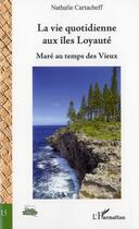 Couverture du livre « Vie quotidienne aux îles Loyauté ; maré au temps des vieux » de Nathalie Cartacheff aux éditions L'harmattan